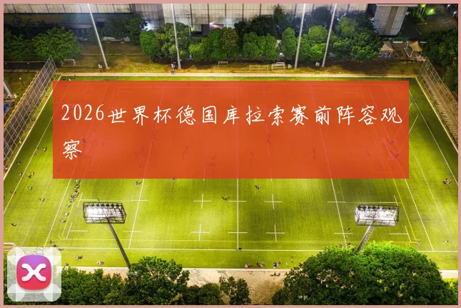 2026世界杯德国库拉索赛前阵容观察