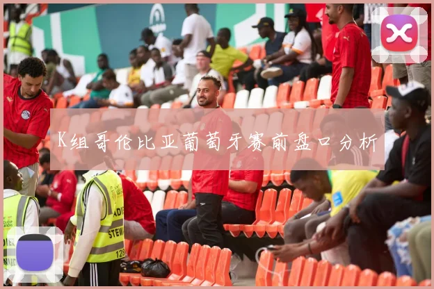 K组哥伦比亚葡萄牙赛前盘口分析